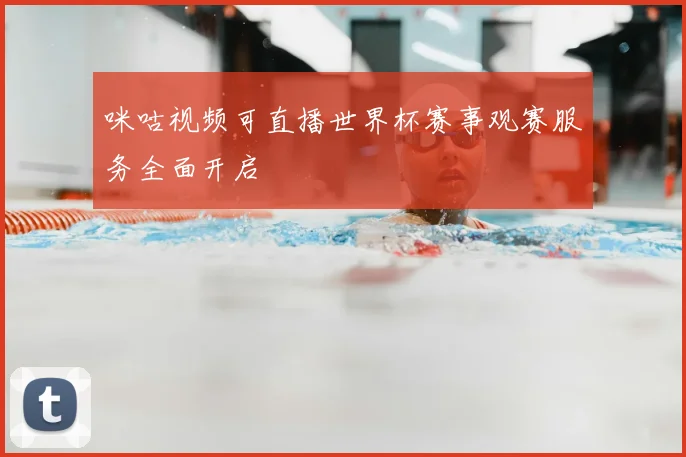 咪咕视频可直播世界杯赛事观赛服务全面开启