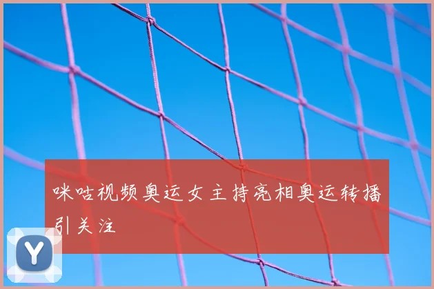 咪咕视频奥运女主持亮相奥运转播引关注