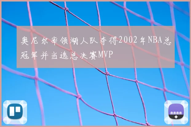 奥尼尔率领湖人队夺得2002年NBA总冠军并当选总决赛MVP