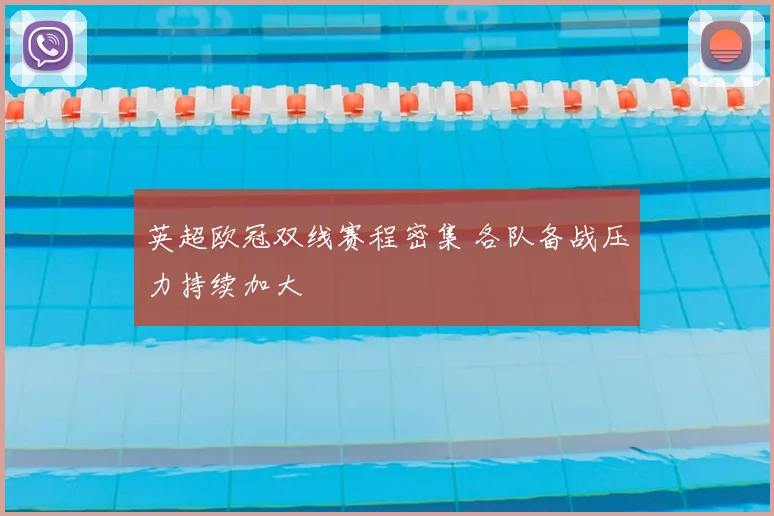 英超欧冠双线赛程密集 各队备战压力持续加大