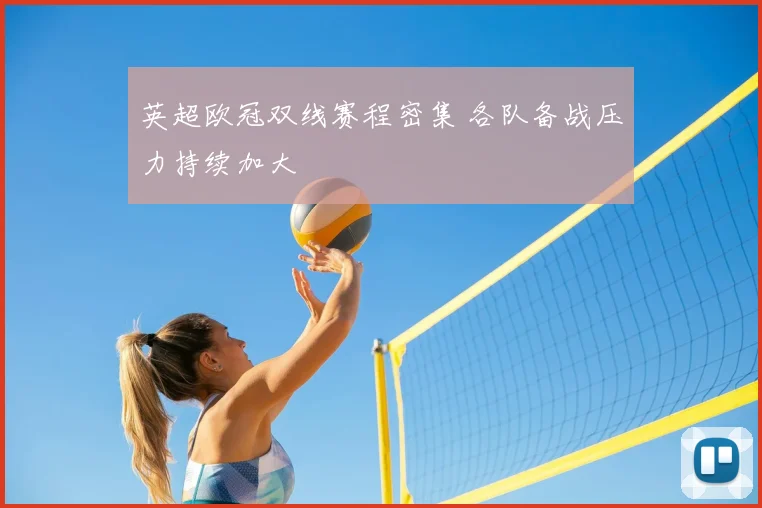 英超欧冠双线赛程密集 各队备战压力持续加大