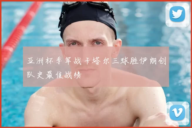 亚洲杯季军战卡塔尔三球胜伊朗创队史最佳战绩