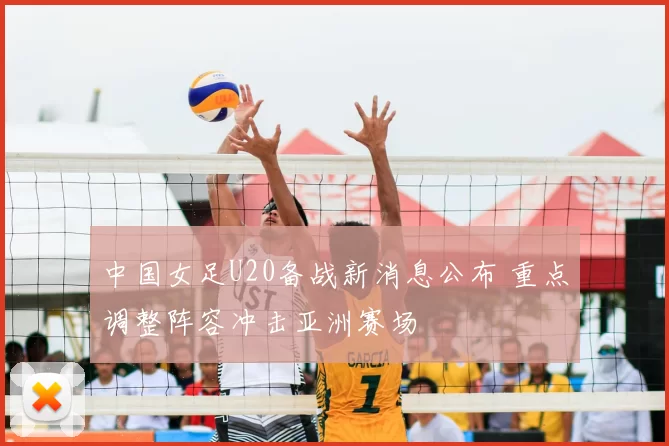 中国女足U20备战新消息公布 重点调整阵容冲击亚洲赛场