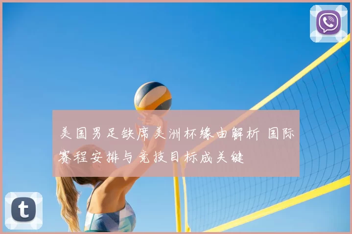 美国男足缺席美洲杯缘由解析 国际赛程安排与竞技目标成关键