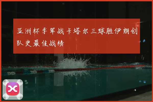 亚洲杯季军战卡塔尔三球胜伊朗创队史最佳战绩
