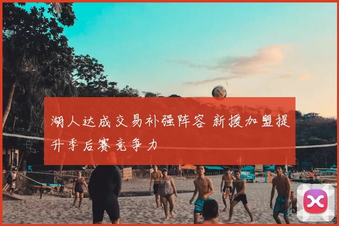 湖人达成交易补强阵容 新援加盟提升季后赛竞争力