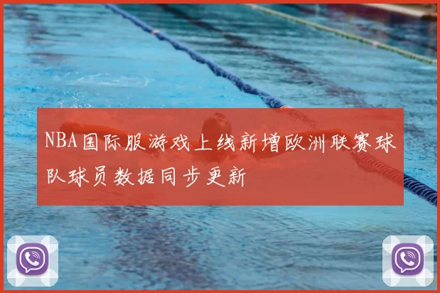 NBA国际服游戏上线新增欧洲联赛球队球员数据同步更新